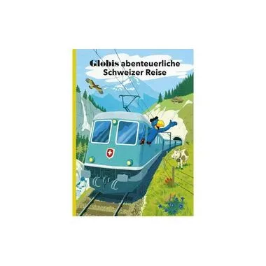 Globi Verlag Bilderbuch Globis abenteuerliche Schweizer Reise