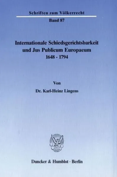 Internationale Schiedsgerichtsbarkeit und Jus Publicum Europaeum 1648?1794.