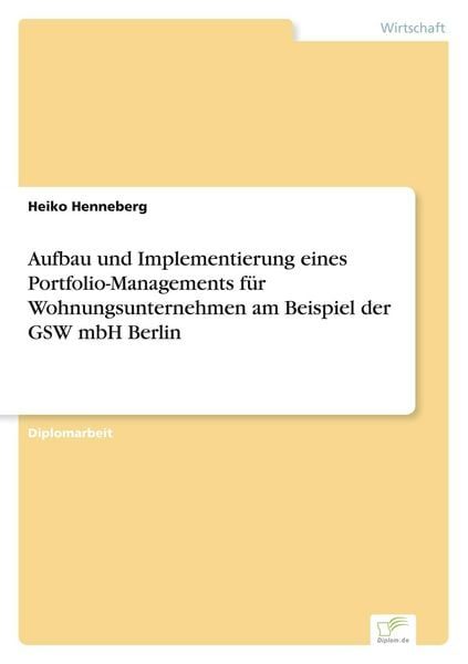 Aufbau und Implementierung eines Portfolio-Managements für Wohnungsunternehmen am Beispiel der GSW mbH Berlin