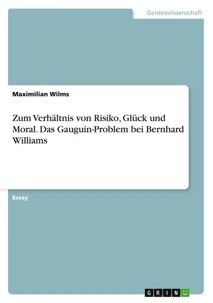 Zum Verhältnis von Risiko, Glück und Moral. Das Gauguin-Problem bei Bernhard Williams