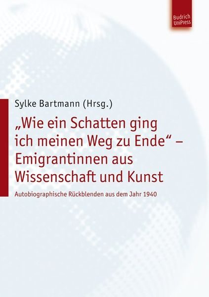 Wie ein Schatten ging ich meinen Weg zu Ende - Emigrantinnen aus Wissenschaft und Kunst