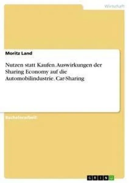 Nutzen statt Kaufen. Auswirkungen der Sharing Economy auf die Automobilindustrie. Car-Sharing