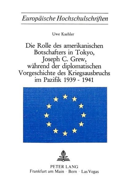 Die Rolle des amerikanischen Botschafters in Tokyo, Joseph C. Grew, während der diplomatischen Vorgeschichte des Kriegsausbruchs im Pazifik 1939-1941