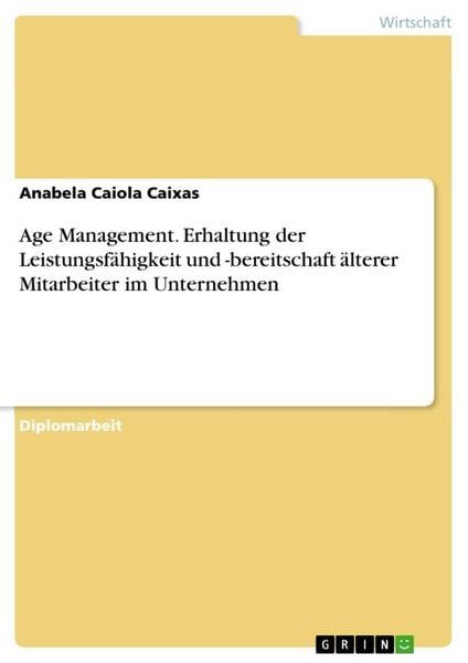 Age Management. Erhaltung der Leistungsfähigkeit und -bereitschaft älterer Mitarbeiter im Unternehmen