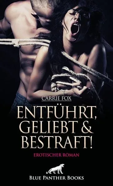 Entführt, geliebt und bestraft! Erotischer Roman