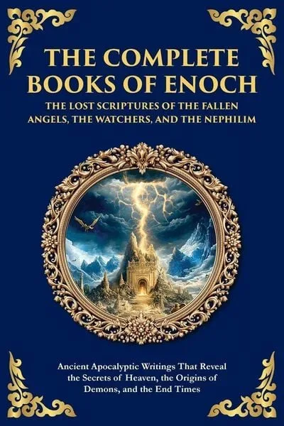 The Complete Books of Enoch - The Lost Scriptures of the Fallen Angels, the Watchers, and the Nephilim