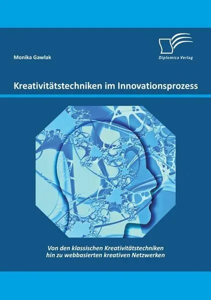 Kreativitätstechniken im Innovationsprozess: Von den klassischen Kreativitätstechniken hin zu webbasierten kreativen Netzwerken