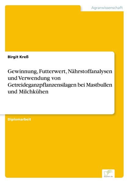 Gewinnung, Futterwert, Nährstoffanalysen und Verwendung von Getreideganzpflanzensilagen bei Mastbullen und Milchkühen