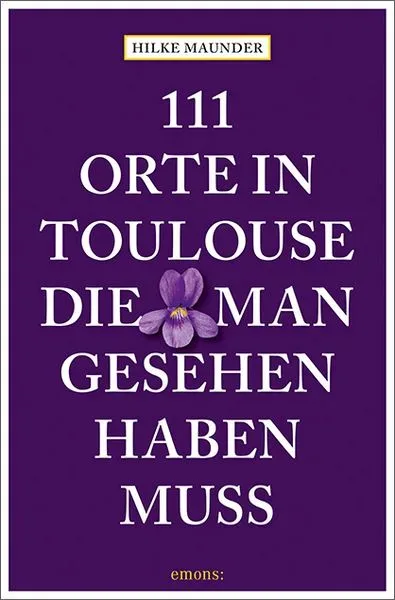 111 Orte in Toulouse, die man gesehen haben muss