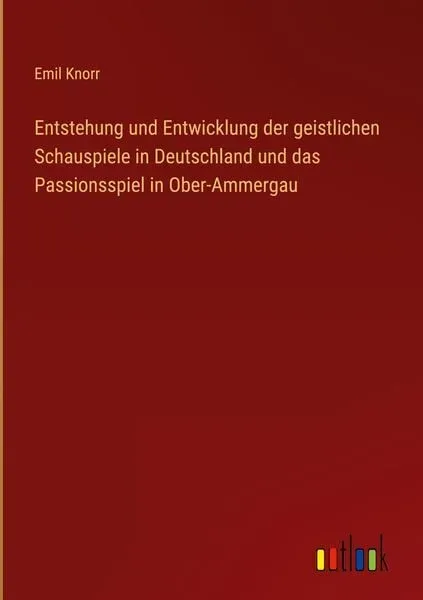 Entstehung und Entwicklung der geistlichen Schauspiele in Deutschland und das Passionsspiel in Ober-Ammergau