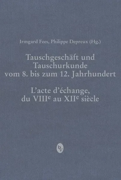 Tauschgeschäft und Tauschurkunde vom 8. bis zum 12. Jahrhundert / L«acte d«échange, du VIIIe au XIIe siècle