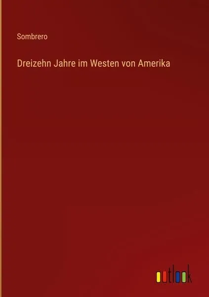 Dreizehn Jahre im Westen von Amerika