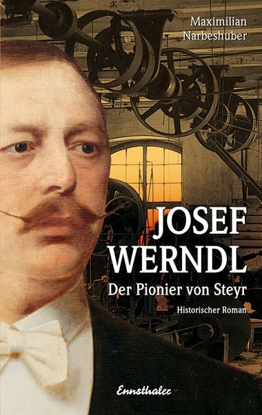 Josef Werndl - Der Pionier aus Steyr