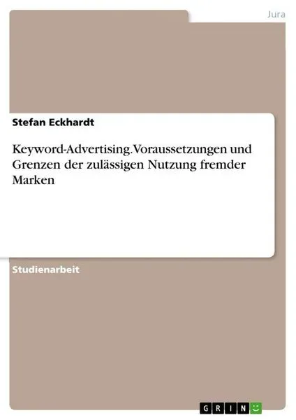 Keyword-Advertising. Voraussetzungen und Grenzen der zulässigen Nutzung fremder Marken