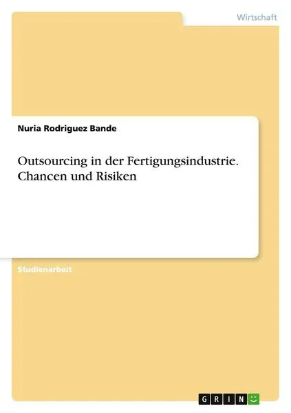 Outsourcing in der Fertigungsindustrie. Chancen und Risiken