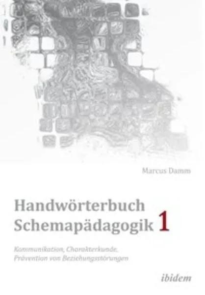 Handwörterbuch Schemapädagogik 1: Kommunikation, Charakterkunde, Prävention von Beziehungsstörungen