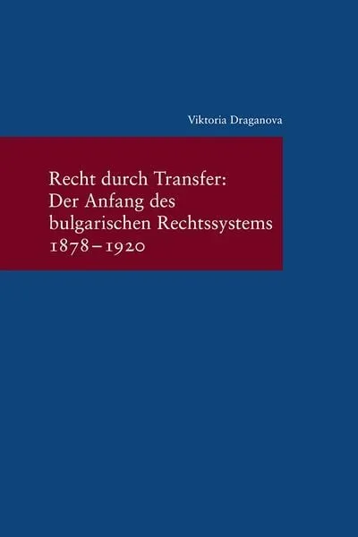 Recht durch Transfer: Der Anfang des bulgarischen Rechssystems 1878-1920