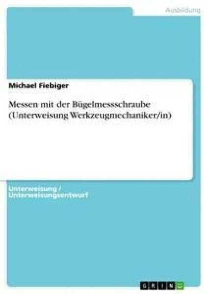 Messen mit der Bügelmessschraube (Unterweisung Werkzeugmechaniker/in)