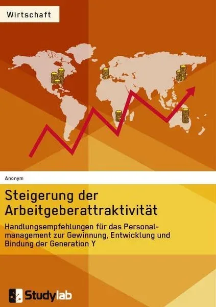 Steigerung der Arbeitgeberattraktivität. Handlungsempfehlungen für das Personalmanagement zur Gewinnung, Entwicklung und Bindung der Generation Y