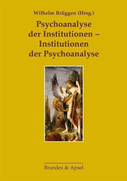 Psychoanalyse der Institutionen - Institutionen der Psychoanalyse