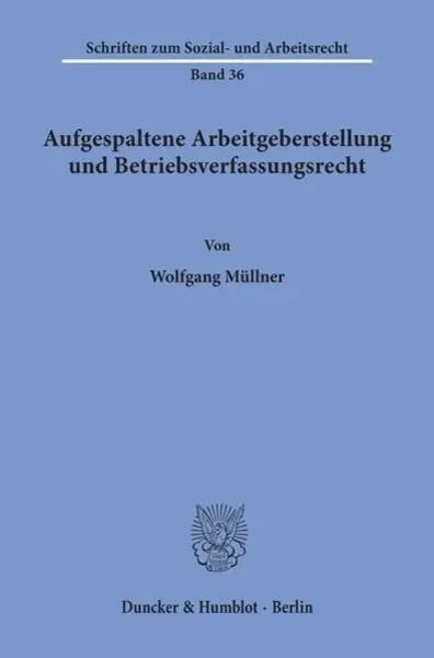 Aufgespaltene Arbeitgeberstellung und Betriebsverfassungsrecht.