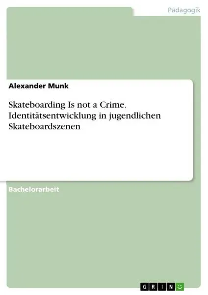 Skateboarding Is not a Crime. Identitätsentwicklung in jugendlichen Skateboardszenen