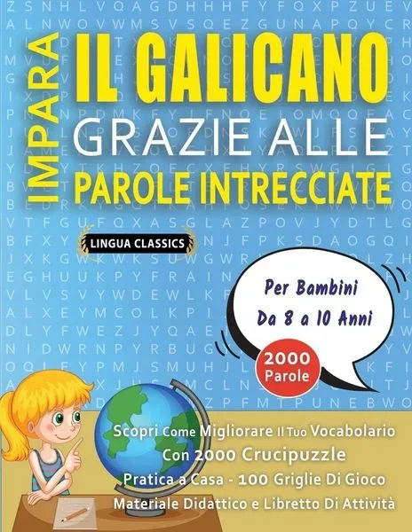 IMPARA IL GALICANO GRAZIE ALLE PAROLE INTRECCIATE - Per Bambini Da 8 a 10 Anni - Scopri Come Migliorare Il Tuo Vocabolario Con 2000 Crucipuzzle e Pratica a Casa - 100 Griglie Di Gioco - Materiale Didattico e Libretto Di Attività