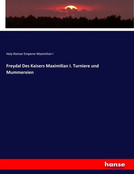 Freydal Des Kaisers Maximilian I. Turniere und Mummereien