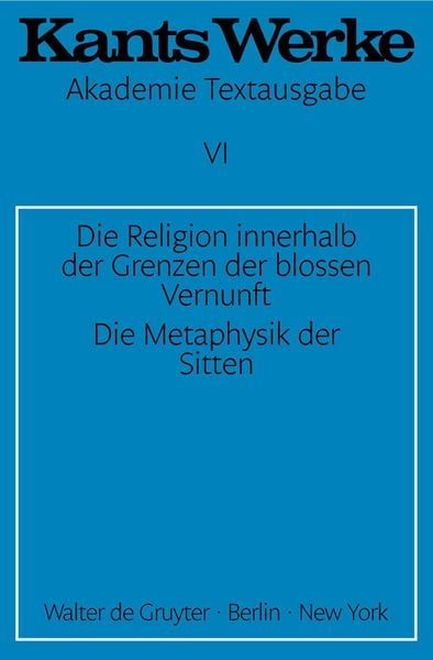 Die Religion innerhalb der Grenzen der bloßen Vernunft. Die Metaphysik der Sitten