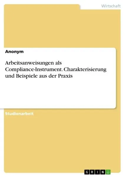 Arbeitsanweisungen als Compliance-Instrument. Charakterisierung und Beispiele aus der Praxis