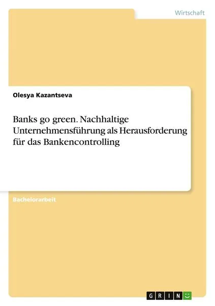 Banks go green. Nachhaltige Unternehmensführung als Herausforderung für das Bankencontrolling