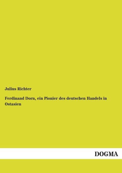 Ferdinand Dorn, ein Pionier des deutschen Handels in Ostasien