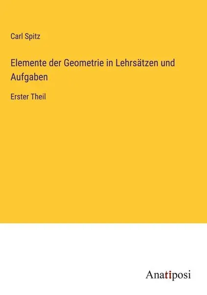 Elemente der Geometrie in Lehrsätzen und Aufgaben