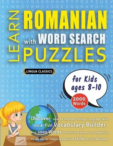 LEARN ROMANIAN WITH WORD SEARCH PUZZLES FOR KIDS 8 - 10 - Discover How to Improve Foreign Language Skills with a Fun Vocabulary Builder. Find 2000 Words to Practice at Home - 100 Large Print Puzzle Games - Teaching Material, Study Activity Workbook