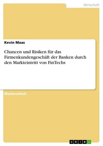 Chancen und Risiken für das Firmenkundengeschäft der Banken durch den Markteintritt von FinTechs