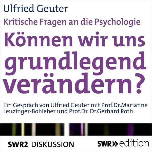 Können wir uns grundlegend verändern? (Kritische Fragen an die Psychologie)