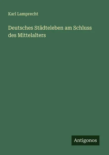 Deutsches Städteleben am Schluss des Mittelalters