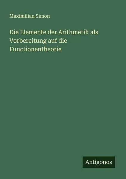 Die Elemente der Arithmetik als Vorbereitung auf die Functionentheorie