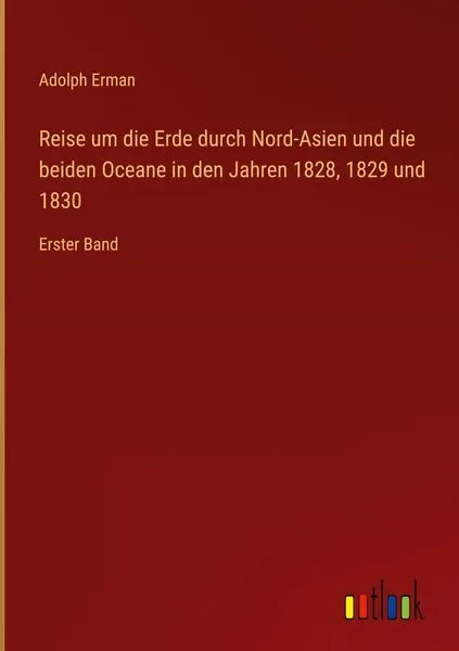 Reise um die Erde durch Nord-Asien und die beiden Oceane in den Jahren 1828, 1829 und 1830