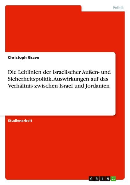 Die Leitlinien der israelischer Außen- und Sicherheitspolitik. Auswirkungen auf das Verhältnis zwischen Israel und Jordanien