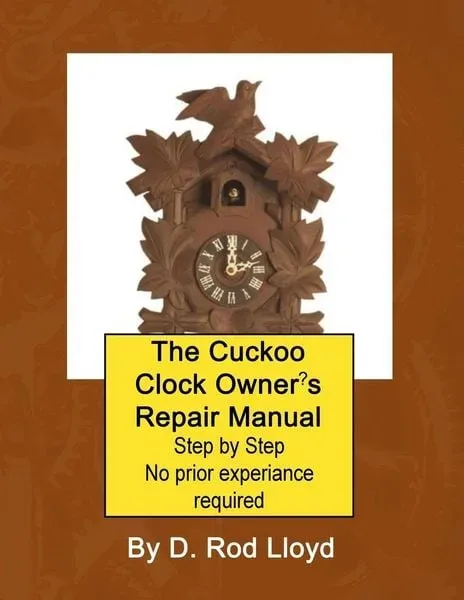 The Cuckoo Clock Owner?s Repair Manual, Step by Step No Prior Experience Required