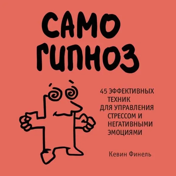 Samogipnoz. 45 effektivnyh tehnik dlya upravleniya stressom i negativnymi emotsiyami