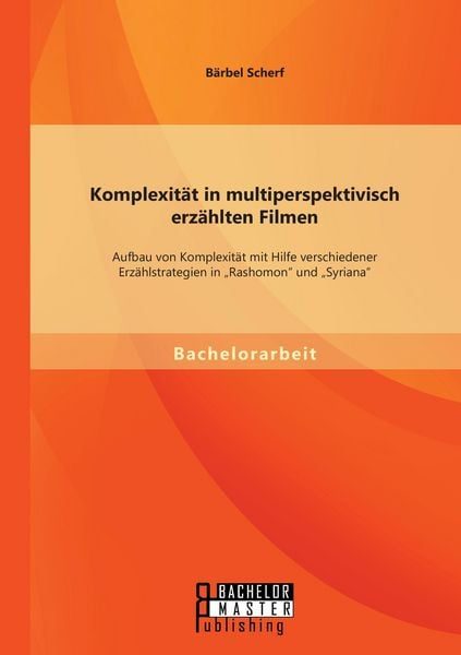 Komplexität in multiperspektivisch erzählten Filmen: Aufbau von Komplexität mit Hilfe verschiedener Erzählstrategien in Rashomon und Syriana