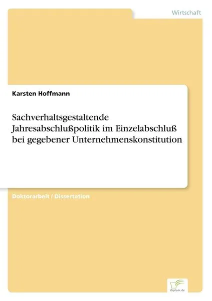 Sachverhaltsgestaltende Jahresabschlußpolitik im Einzelabschluß bei gegebener Unternehmenskonstitution