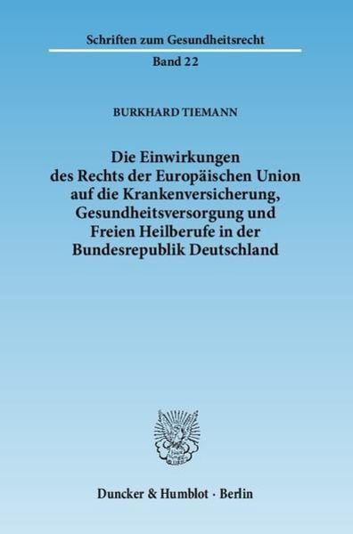 Die Einwirkungen des Rechts der Europäischen Union auf die Krankenversicherung, Gesundheitsversorgung und Freien Heilberufe in der Bundesrepublik Deutschland.