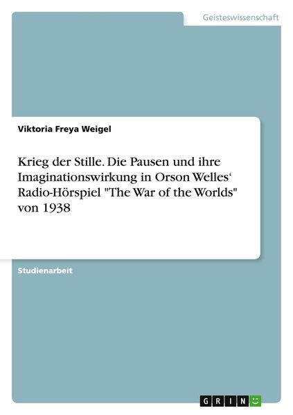 Krieg der Stille. Die Pausen und ihre Imaginationswirkung in Orson Welles' Radio-Hörspiel 