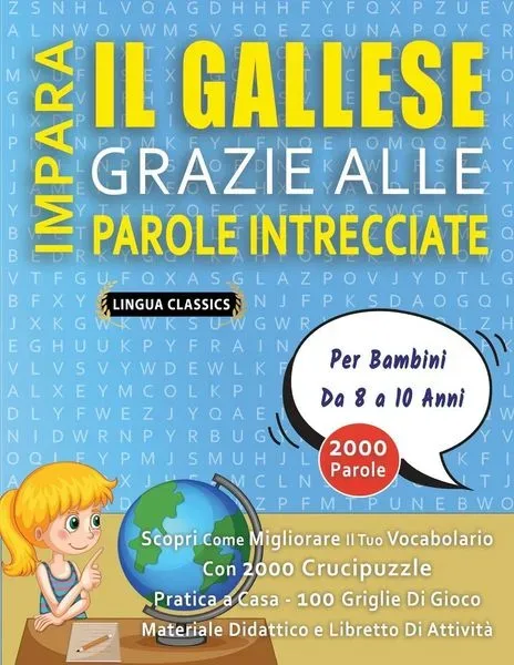 IMPARA IL GALLESE GRAZIE ALLE PAROLE INTRECCIATE - Per Bambini Da 8 a 10 Anni - Scopri Come Migliorare Il Tuo Vocabolario Con 2000 Crucipuzzle e Pratica a Casa - 100 Griglie Di Gioco - Materiale Didattico e Libretto Di Attività