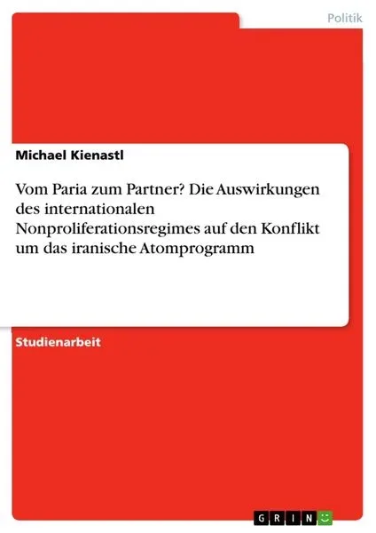 Vom Paria zum Partner? Die Auswirkungen des internationalen Nonproliferationsregimes auf den Konflikt um das iranische Atomprogramm