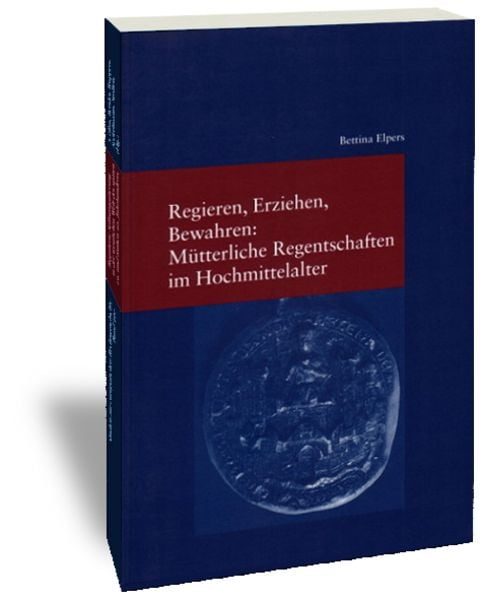 Regieren, Erziehen, Bewahren: Mütterliche Regentschaften im Hochmittelalter