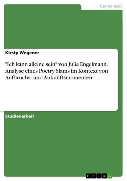 Ich kann alleine sein von Julia Engelmann. Analyse eines Poetry Slams im Kontext von Aufbruchs- und Ankunftsmomenten